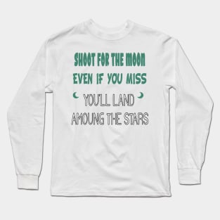 Shoot for the Moon, Even If You Miss, You'll Land Among the Stars Long Sleeve T-Shirt